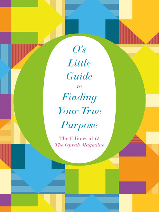 Title details for O's Little Guide to Finding Your True Purpose by O, The Oprah Magazine - Available